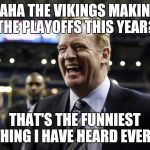 Roger Goodell Laughing  | HAHA THE VIKINGS MAKING THE PLAYOFFS THIS YEAR? THAT'S THE FUNNIEST THING I HAVE HEARD EVER!! | image tagged in roger goodell laughing | made w/ Imgflip meme maker