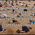 Denial | “NC passed law against global warming science, therefore it's not happening. So I'm ignoring Twitter's 140-character limit, so it's not happ”; ~Stephen Colbert | image tagged in stephen colbert,climate change,global warming,environment,science,post-truth | made w/ Imgflip meme maker