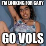 Ugly woman 2 | I'M LOOKING FOR GARY; GO VOLS | image tagged in ugly woman 2 | made w/ Imgflip meme maker