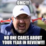 no one cares | OMG!!! NO ONE CARES ABOUT YOUR YEAR IN REVIEW!!! | image tagged in no one cares | made w/ Imgflip meme maker