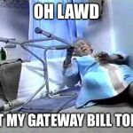 Fallen and Can't Get up | OH LAWD; GOT MY GATEWAY BILL TODAY | image tagged in fallen and can't get up | made w/ Imgflip meme maker