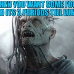 Running with monsters and posters | WHEN YOU WANT SOME FOOD AND ITS 3 PERIODS TILL LUNCH | image tagged in running with monsters and posters | made w/ Imgflip meme maker