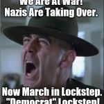 Hartman (war face) | We Are At War! Nazis Are Taking Over. Now March in Lockstep. "Democrat" Lockstep! | image tagged in hartman war face | made w/ Imgflip meme maker