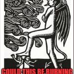 Satan stepping on people | COULD THIS BE BURNING AN ETERNAL CURSE | image tagged in satan stepping on people,satan,eternal curse,romans 12 14 | made w/ Imgflip meme maker