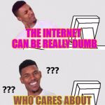 nick young | THE INTERNET CAN BE REALLY DUMB; WHO CARES ABOUT A DEAD APE? | image tagged in nick young | made w/ Imgflip meme maker