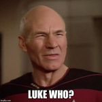 Confused Picard | LUKE WHO? | image tagged in confused picard,star trek,star wars,captain picard,memes,funny | made w/ Imgflip meme maker