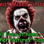 The "Heat Miser" in real life | The "Heat Miser" in real life; still lives at home      in "Mother Natures" basement ! | image tagged in scary clown | made w/ Imgflip meme maker