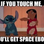 lilo and stitch | IF YOU TOUCH ME, YOU'LL GET SPACE EBOLA | image tagged in lilo and stitch | made w/ Imgflip meme maker