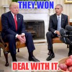 Obama and Trump | THEY WON; DEAL WITH IT. | image tagged in obama and trump | made w/ Imgflip meme maker