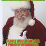 Thumbs Up Santa | IT'S A GOOD THING SANTA COMES DOWN THE CHIMNEY; PEOPLE WOULD CALL THE POLICE IF HE KNOCKED ON THE DOOR AND SAID HE HAD SOMETHING FOR YOUR KIDS | image tagged in thumbs up santa | made w/ Imgflip meme maker