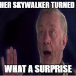 Real plot twist there... | ANOTHER SKYWALKER TURNED EVIL? WHAT A SURPRISE | image tagged in obi wan sarcasm,star wars | made w/ Imgflip meme maker