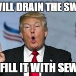 trump proctology | "WE WILL DRAIN THE SWAMP... ...AND FILL IT WITH SEWAGE!" | image tagged in trump proctology | made w/ Imgflip meme maker