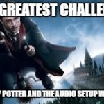 Harry Potter and the Audio Setup Wizard | THE GREATEST CHALLENGE! HARRY POTTER AND THE AUDIO SETUP WIZARD | image tagged in harry potter flying | made w/ Imgflip meme maker