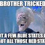 The real reason Hillary lost the Election | MY BROTHER TRICKED ME; I GOT A FEW BLUE STATES AND HE GOT ALL THOSE RED STATES! | image tagged in snow miser,election 2016,donal trump,political meme,political humor | made w/ Imgflip meme maker
