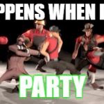 tf2 no school | WHAT HAPPENS WHEN I QUIT TF2:; PARTY | image tagged in tf2 no school | made w/ Imgflip meme maker