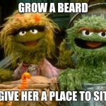 Kush Couple | GROW A BEARD; GIVE HER A PLACE TO SIT | image tagged in kush couple | made w/ Imgflip meme maker