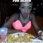 Looking for | I'M LOOKING FOR JASON; HE STILL OWE ME FROM OUR DATE. HELP ME FIND HIM. | image tagged in looking for | made w/ Imgflip meme maker