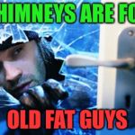 Only lowlife scumbags break in through doors and windows.  | CHIMNEYS ARE FOR; OLD FAT GUYS | image tagged in burglary,christmas | made w/ Imgflip meme maker