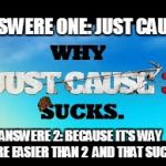 y | ANSWERE ONE:
JUST CAUSE; ANSWERE 2: BECAUSE IT'S WAY MORE EASIER THAN 2  AND THAT SUCKS | image tagged in y,scumbag | made w/ Imgflip meme maker