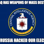 Credibility. It's a rare commodity. | 2002: IRAQ HAS WEAPONS OF MASS DESTRUCTION; 2016: RUSSIA HACKED OUR ELECTIONS | image tagged in central intelligence agency cia,cia | made w/ Imgflip meme maker