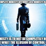 It's all smoke and mirrors. | TRUTHFUL IS COMPLETE HONESTY WITHOUT LIES, HONESTY IS TO TELL NO LIES; DISHONESTY IS TO NOT BE COMPLETELY HONEST, LIES ARE WHAT THE ILLUSION OF CONTROL COVERS. | image tagged in internet traveller | made w/ Imgflip meme maker