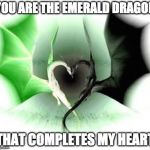 Green and Black Dragon Heart | YOU ARE THE EMERALD DRAGON; THAT COMPLETES MY HEART | image tagged in green and black dragon heart | made w/ Imgflip meme maker