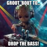DJ Groot  | GROOT 'BOUT TO... DROP THE BASS! | image tagged in dj groot,memes | made w/ Imgflip meme maker
