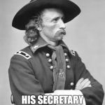 George Custer | TRUMP JUST ANNOUNCED; HIS SECRETARY OF INDIAN AFFAIRS | image tagged in george custer | made w/ Imgflip meme maker
