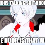 RWBY - NO | RICH PRICKS TALKING SHIT ABOUT VALE? "THE DOOR IS THAT WAY." | image tagged in rwby - no | made w/ Imgflip meme maker