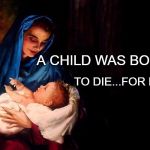 Mary and baby Jesus | A CHILD WAS BORN, TO DIE...FOR ME | image tagged in mary and baby jesus | made w/ Imgflip meme maker