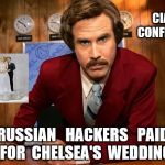 Ron Burgundy news | CIA   CONFIRMS; RUSSIAN   HACKERS   PAID  FOR  CHELSEA'S  WEDDING | image tagged in ron burgundy news | made w/ Imgflip meme maker