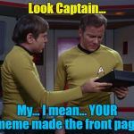 Being Captain means you get to delegate... | Look Captain... My... I mean... YOUR meme made the front page | image tagged in star trek tricorder,memes,star trek,tv,captain kirk,chekov | made w/ Imgflip meme maker