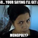 your mom look | SO... YOUR SAYING I'LL GET A; MONOPOLY? | image tagged in your mom look | made w/ Imgflip meme maker