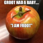 ahhh how cute! It's Froot! | GROOT HAD A BABY.... "I AM FROOT" | image tagged in groot had a baby,guardians of the galaxy,groot,apple,humor | made w/ Imgflip meme maker