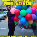 balloons and inflation | BALLOONS ARE SO MUCH MORE EXPENSIVE THAN WHEN I WAS A KID... PROBABLY DUE TO.....YOU KNOW.....INFLATION. | image tagged in balloons,funny,funny memes,childhood | made w/ Imgflip meme maker