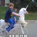 unicorn bike | WHAT DID U SAY? U R JELLY OF MY MANLY VEHICLE? | image tagged in unicorn bike | made w/ Imgflip meme maker
