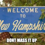 NEW hampshire | DONT MASS IT UP | image tagged in new hampshire,scumbag | made w/ Imgflip meme maker