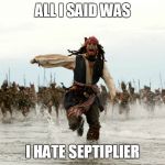 Jack sparow | ALL I SAID WAS; I HATE SEPTIPLIER | image tagged in jack sparow | made w/ Imgflip meme maker