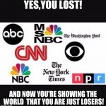 Media lies | YES,YOU LOST! AND NOW YOU'RE SHOWING THE WORLD  THAT YOU ARE JUST LOSERS! | image tagged in media lies | made w/ Imgflip meme maker
