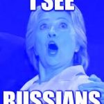 Hillary Balloon Drop Wide Eyed Surprise | I SEE; RUSSIANS | image tagged in hillary balloon drop wide eyed surprise | made w/ Imgflip meme maker