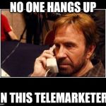 Chuck Norris Telemarketing | NO ONE HANGS UP; ON THIS TELEMARKETER. | image tagged in chuck norris telemarketing | made w/ Imgflip meme maker