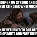 Riddle of Steel | AND RUDOLF GREW STRONG AND DEFEATED THE OTHER REINDEER WHO MOCKED HIM; THEN HE RETURNED TO CUT OFF THE HEAD OF SANTA AND FREE THE ELVES | image tagged in riddle of steel | made w/ Imgflip meme maker