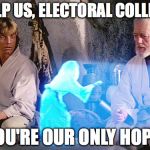 Help us, Electoral College! | HELP US, ELECTORAL COLLEGE; YOU'RE OUR ONLY HOPE! | image tagged in princess leia,election 2016 | made w/ Imgflip meme maker