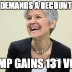 Jill Stein Laughing | DEMANDS A RECOUNT; TRUMP GAINS 131 VOTES | image tagged in jill stein laughing,recount,trump | made w/ Imgflip meme maker