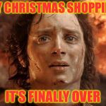 It's Finally Over | MY CHRISTMAS SHOPPING; IT'S FINALLY OVER | image tagged in it's finally over | made w/ Imgflip meme maker