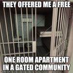 80sjail | THEY OFFERED ME A FREE; ONE ROOM APARTMENT IN A GATED COMMUNITY | image tagged in 80sjail | made w/ Imgflip meme maker