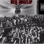 HEIL IMGFLIP  | HEIL IMGFLIP | image tagged in heil imgflip | made w/ Imgflip meme maker