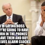 The price of alarm clocks and work boots is going up  | ALL I'M SAYING BOSS IS THEY'RE GOING TO HAVE TO TURN IN THE PHONES YOU GAVE THEM AND BUY THEMSELVES ALARM CLOCKS | image tagged in biden obama,obama phone,welfare,work | made w/ Imgflip meme maker