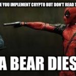 Deadpool - Bye Bye Crypto Teddy | EVERY TIME YOU IMPLEMENT CRYPTO BUT DON’T READ THE MANUAL; A BEAR DIES | image tagged in deadpool - bye bye crypto teddy | made w/ Imgflip meme maker