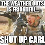 Military radio | OH THE WEATHER OUTSIDE IS FRIGHTFUL... SHUT UP CARL | image tagged in military radio | made w/ Imgflip meme maker